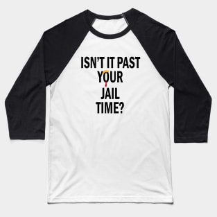 Isn’t It Past Your Jail Time Baseball T-Shirt